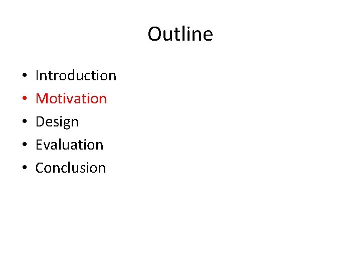 Outline • • • Introduction Motivation Design Evaluation Conclusion 