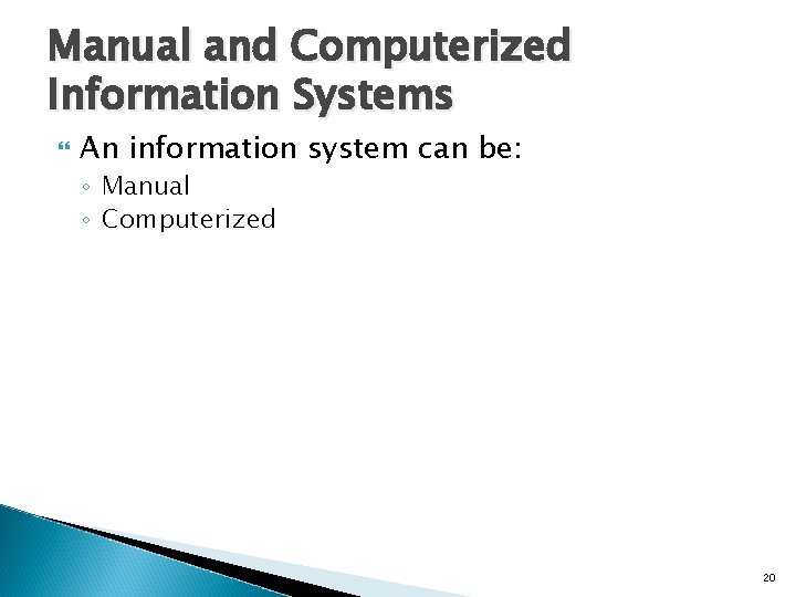Manual and Computerized Information Systems An information system can be: ◦ Manual ◦ Computerized