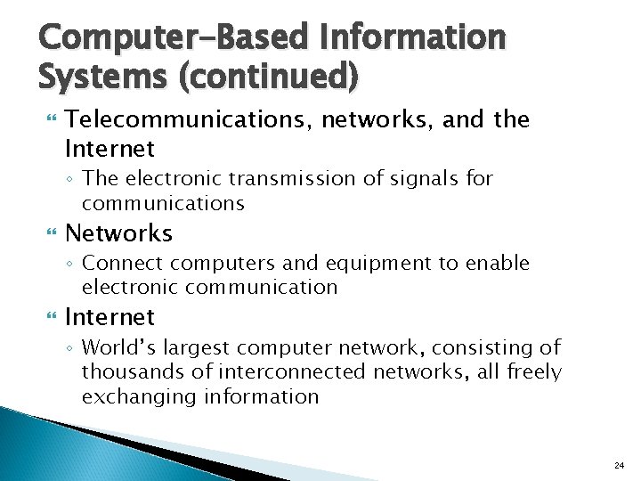 Computer-Based Information Systems (continued) Telecommunications, networks, and the Internet ◦ The electronic transmission of