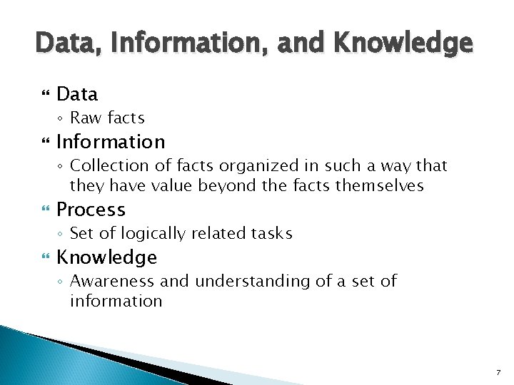Data, Information, and Knowledge Data ◦ Raw facts Information ◦ Collection of facts organized