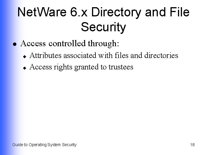 Net. Ware 6. x Directory and File Security l Access controlled through: Attributes associated