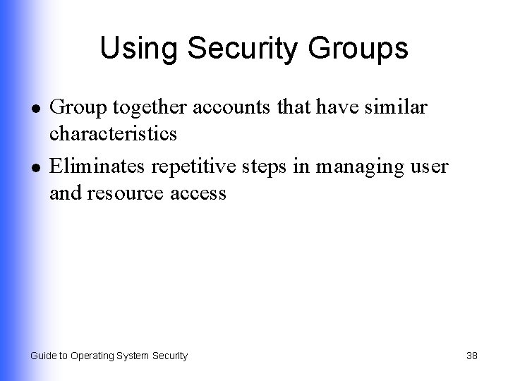Using Security Groups l l Group together accounts that have similar characteristics Eliminates repetitive