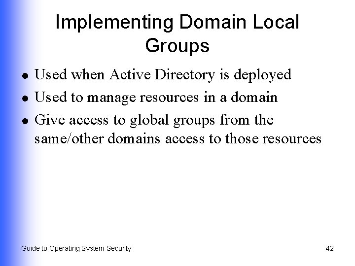 Implementing Domain Local Groups l l l Used when Active Directory is deployed Used