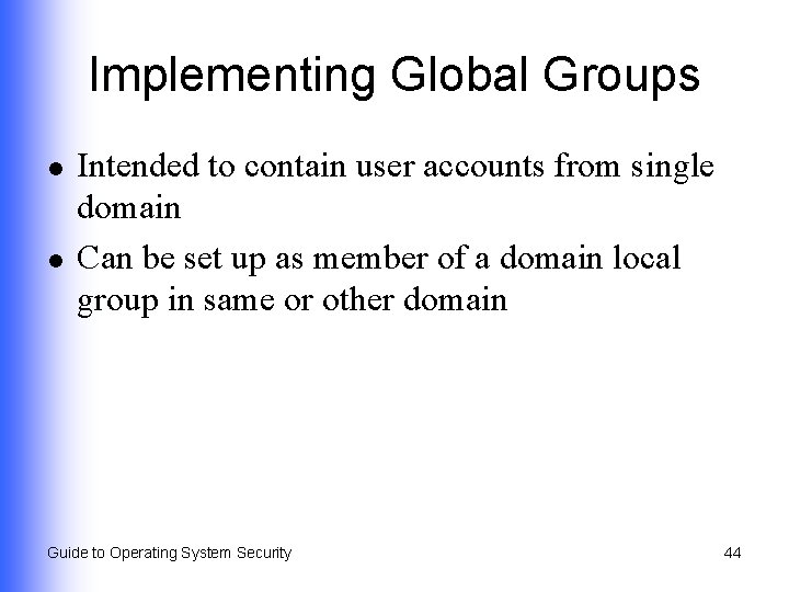 Implementing Global Groups l l Intended to contain user accounts from single domain Can