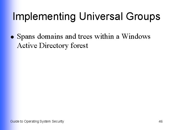Implementing Universal Groups l Spans domains and trees within a Windows Active Directory forest