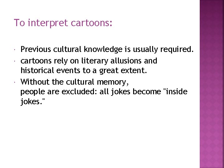 To interpret cartoons: Previous cultural knowledge is usually required. cartoons rely on literary allusions