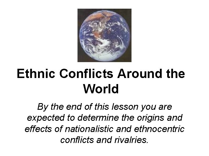 Ethnic Conflicts Around the World By the end of this lesson you are expected