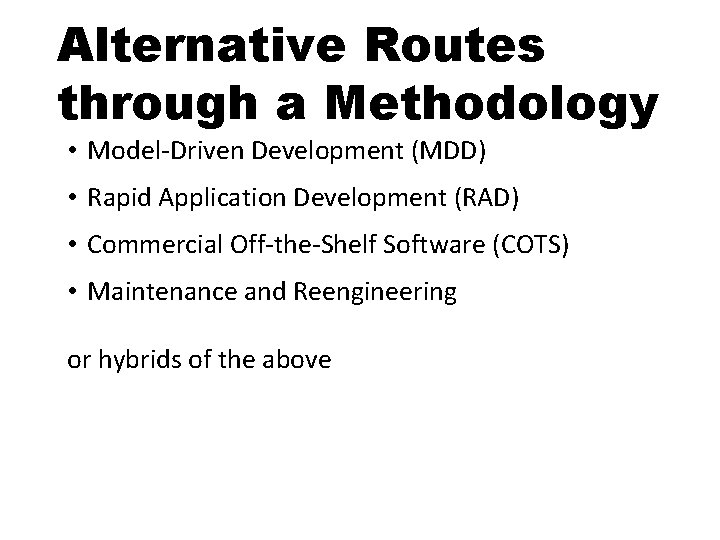 Alternative Routes through a Methodology • Model-Driven Development (MDD) • Rapid Application Development (RAD)