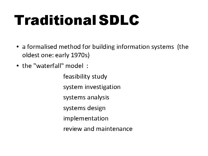 Traditional SDLC • a formalised method for building information systems (the oldest one: early