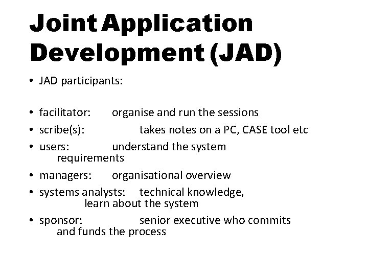 Joint Application Development (JAD) • JAD participants: • facilitator: organise and run the sessions