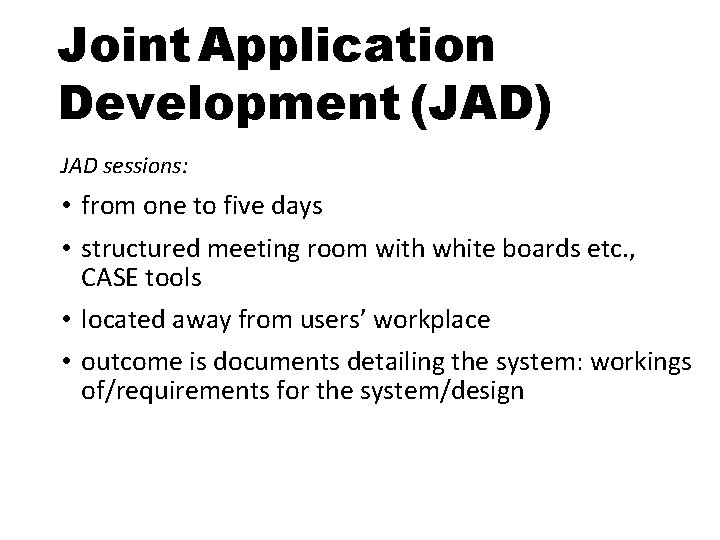 Joint Application Development (JAD) JAD sessions: • from one to five days • structured