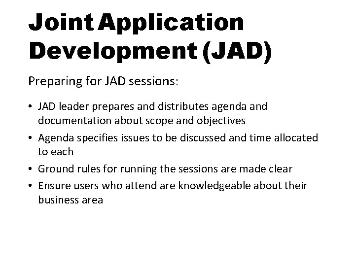 Joint Application Development (JAD) Preparing for JAD sessions: • JAD leader prepares and distributes