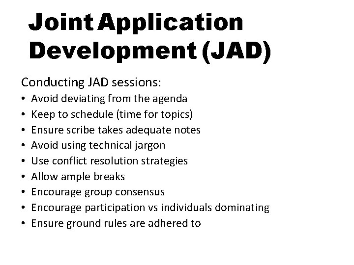 Joint Application Development (JAD) Conducting JAD sessions: • • • Avoid deviating from the