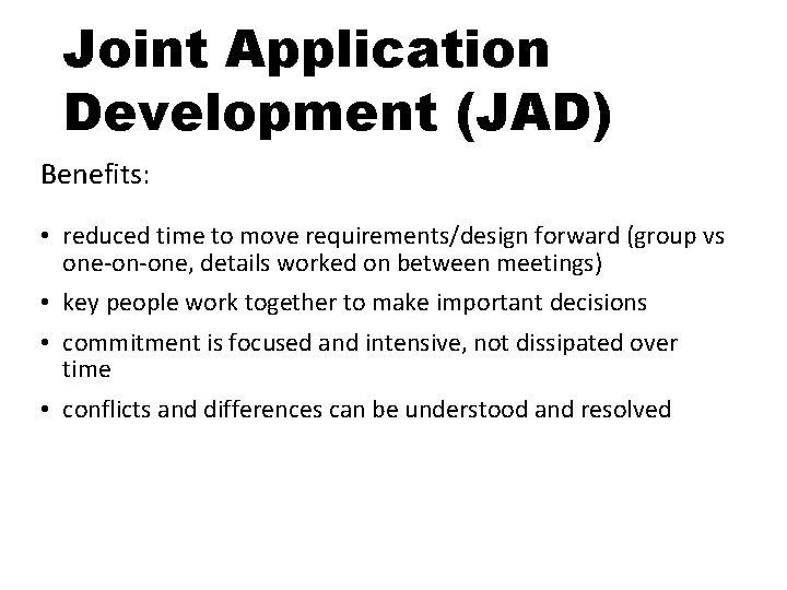 Joint Application Development (JAD) Benefits: • reduced time to move requirements/design forward (group vs