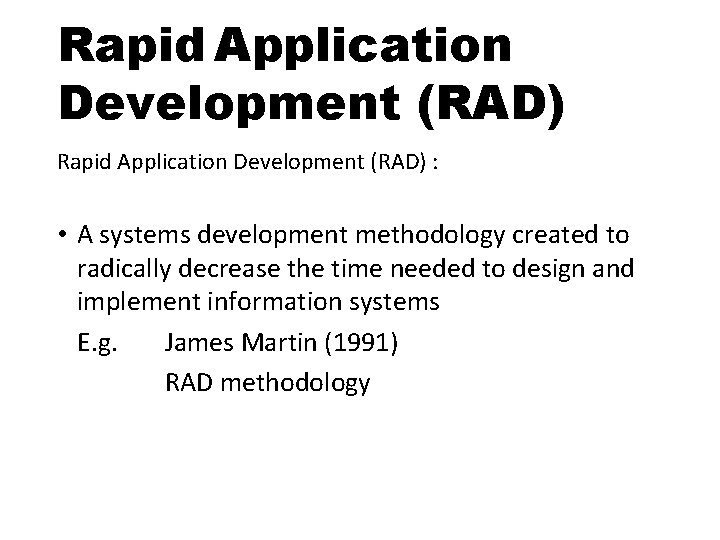 Rapid Application Development (RAD) : • A systems development methodology created to radically decrease