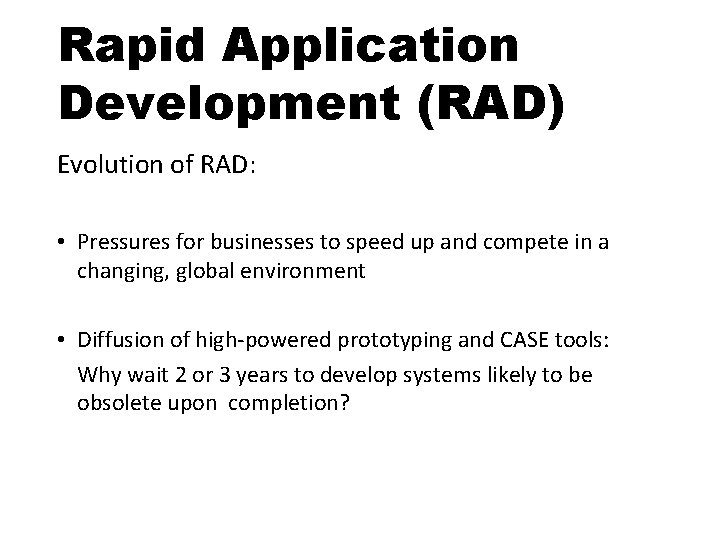 Rapid Application Development (RAD) Evolution of RAD: • Pressures for businesses to speed up