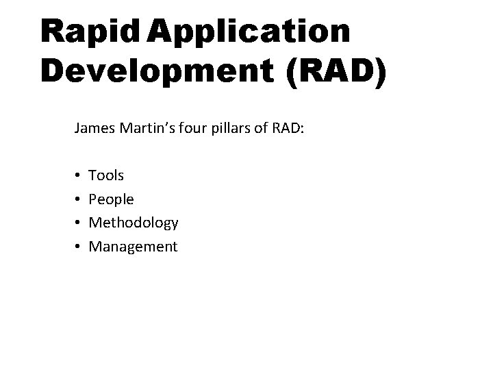 Rapid Application Development (RAD) James Martin’s four pillars of RAD: • • Tools People