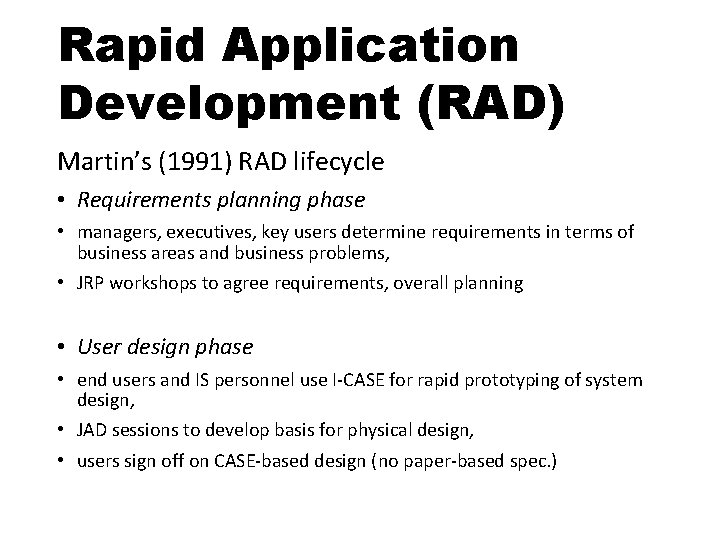 Rapid Application Development (RAD) Martin’s (1991) RAD lifecycle • Requirements planning phase • managers,