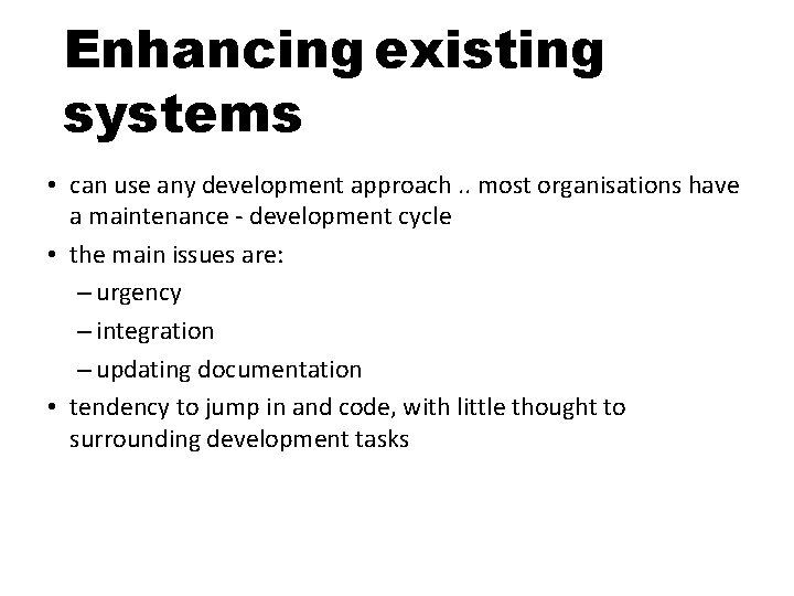 Enhancing existing systems • can use any development approach. . most organisations have a