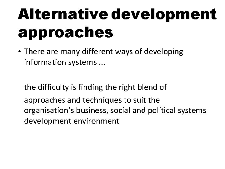 Alternative development approaches • There are many different ways of developing information systems. .