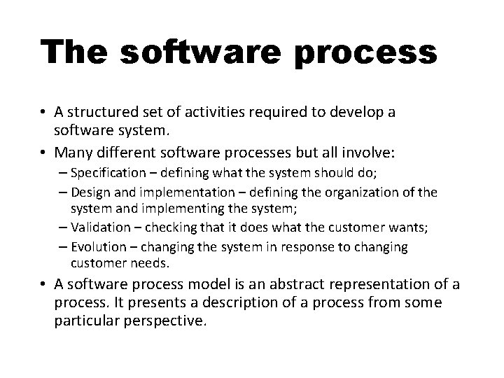 The software process • A structured set of activities required to develop a software