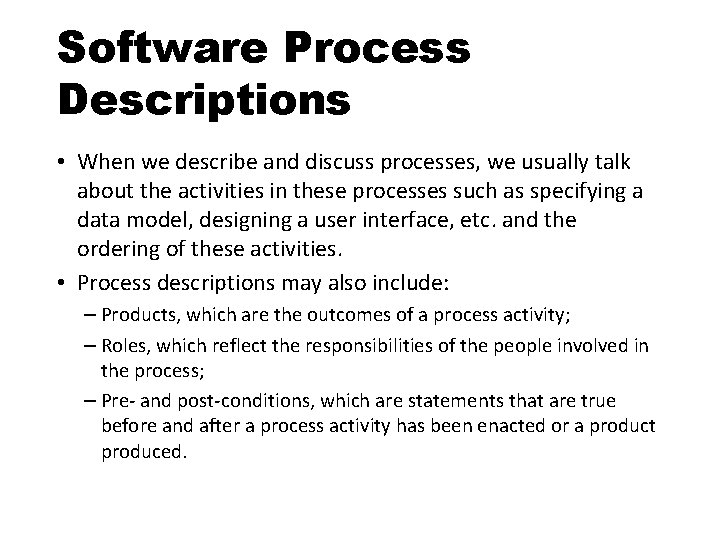 Software Process Descriptions • When we describe and discuss processes, we usually talk about