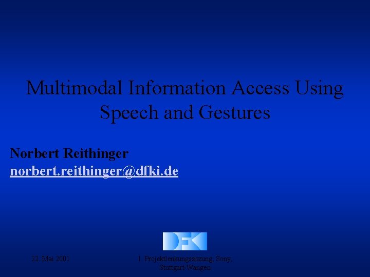 Multimodal Information Access Using Speech and Gestures Norbert Reithinger norbert. reithinger@dfki. de 22. Mai