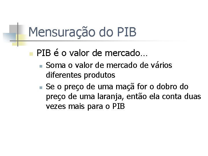 Mensuração do PIB n PIB é o valor de mercado… n n Soma o