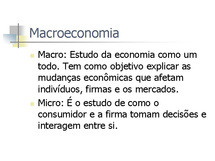 Macroeconomia n n Macro: Estudo da economia como um todo. Tem como objetivo explicar
