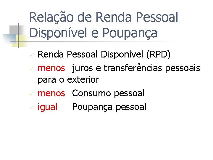 Relação de Renda Pessoal Disponível e Poupança ü ü Renda Pessoal Disponível (RPD) menos