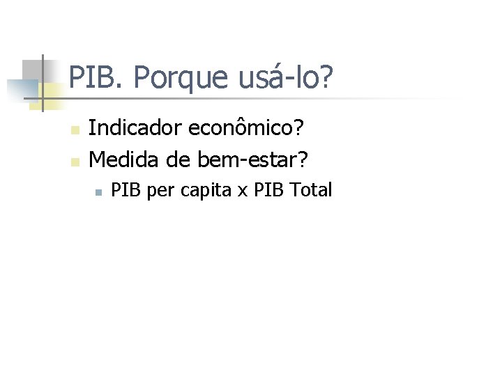 PIB. Porque usá-lo? n n Indicador econômico? Medida de bem-estar? n PIB per capita