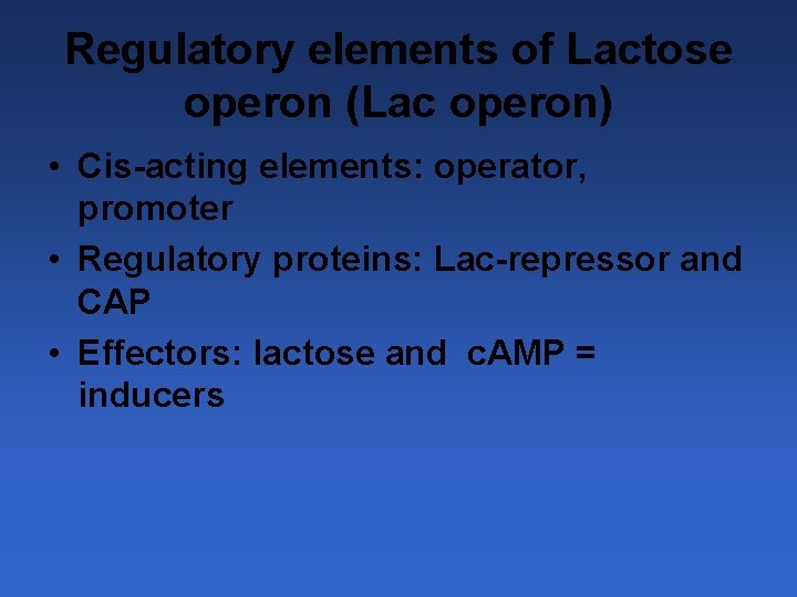 Regulatory elements of Lactose operon (Lac operon) • Cis-acting elements: operator, promoter • Regulatory