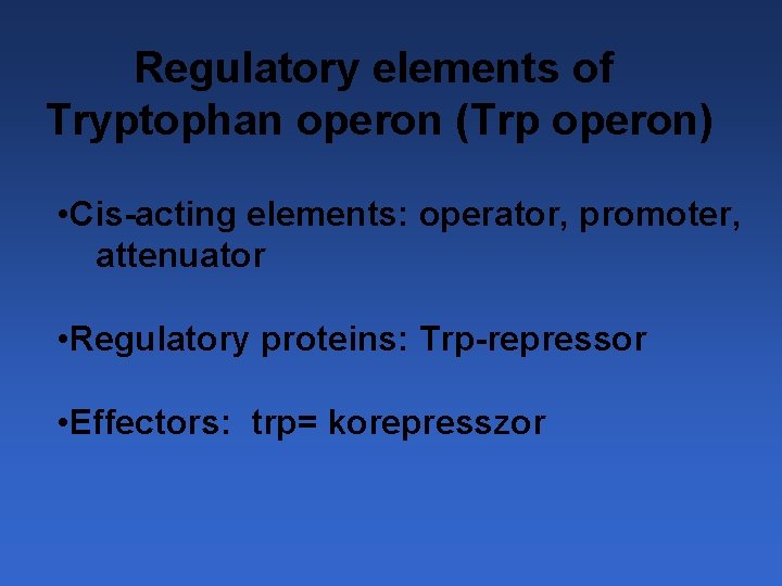 Regulatory elements of Tryptophan operon (Trp operon) • Cis-acting elements: operator, promoter, attenuator •