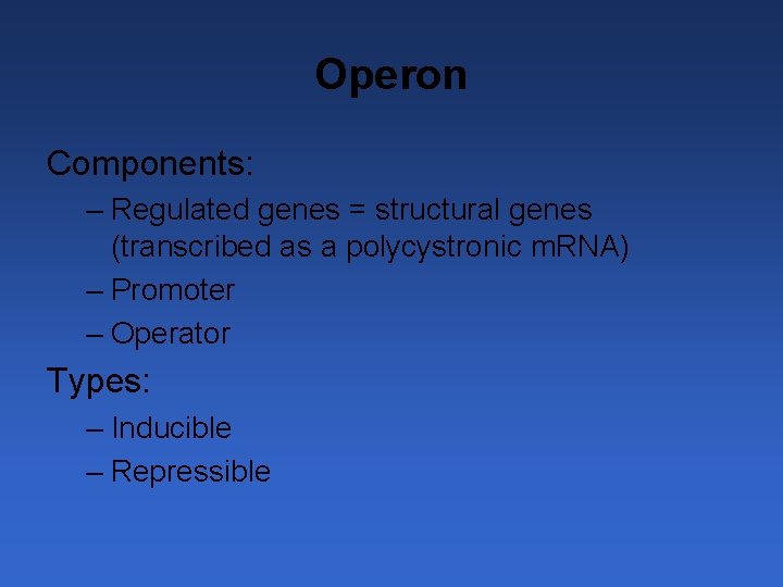 Operon Components: – Regulated genes = structural genes (transcribed as a polycystronic m. RNA)