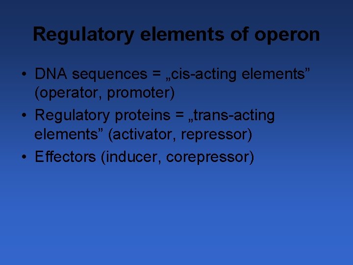 Regulatory elements of operon • DNA sequences = „cis-acting elements” (operator, promoter) • Regulatory