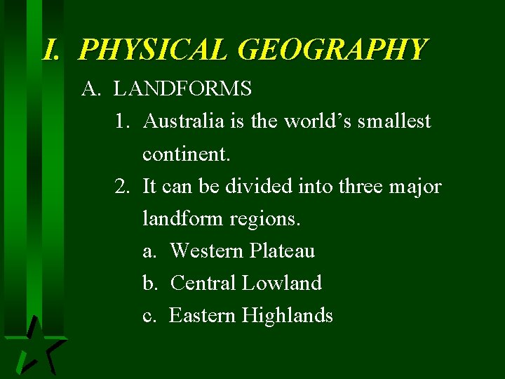 I. PHYSICAL GEOGRAPHY A. LANDFORMS 1. Australia is the world’s smallest continent. 2. It