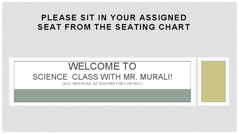 PLEASE SIT IN YOUR ASSIGNED SEAT FROM THE SEATING CHART WELCOME TO SCIENCE CLASS