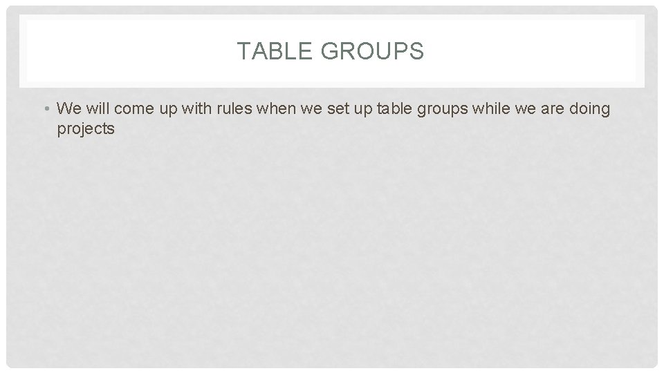 TABLE GROUPS • We will come up with rules when we set up table