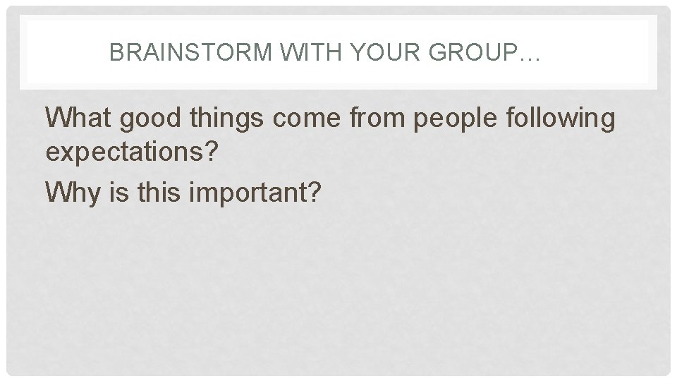 BRAINSTORM WITH YOUR GROUP… What good things come from people following expectations? Why is