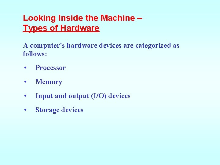 Looking Inside the Machine – Types of Hardware A computer's hardware devices are categorized