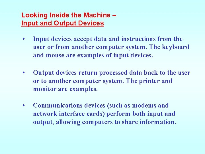 Looking Inside the Machine – Input and Output Devices • Input devices accept data