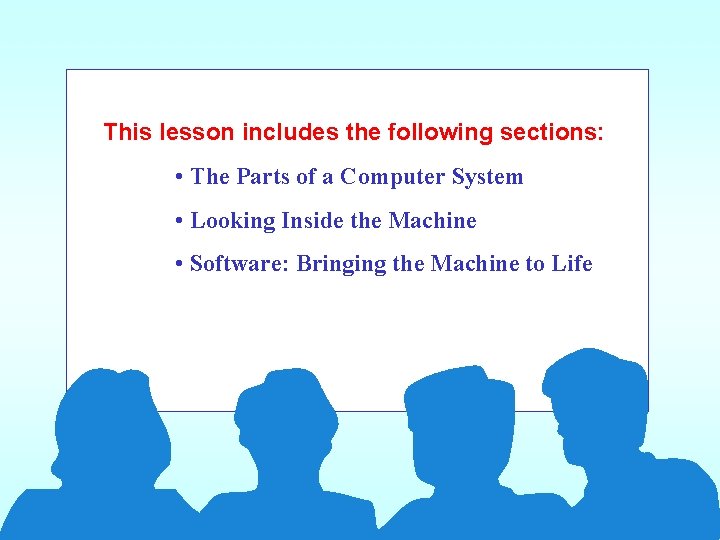 This lesson includes the following sections: • The Parts of a Computer System •