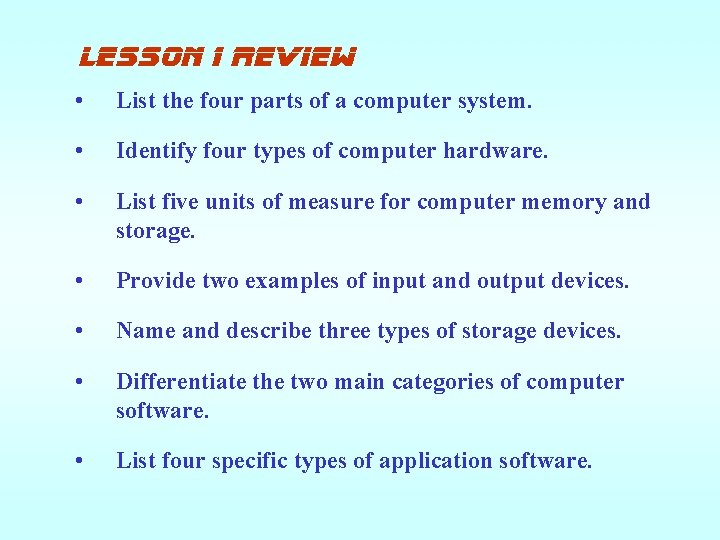 lesson 1 review • List the four parts of a computer system. • Identify