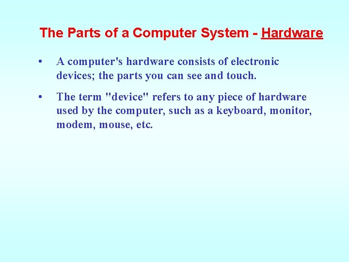 The Parts of a Computer System - Hardware • A computer's hardware consists of