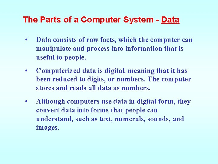The Parts of a Computer System - Data • Data consists of raw facts,