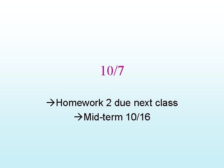10/7 Homework 2 due next class Mid-term 10/16 