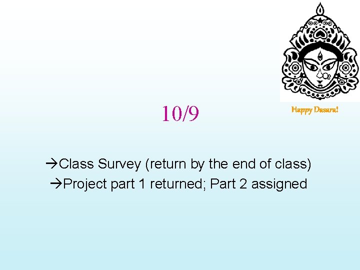 10/9 Happy Dasara! Class Survey (return by the end of class) Project part 1