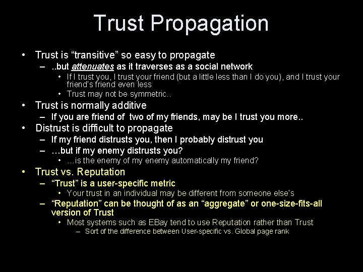 Trust Propagation • Trust is “transitive” so easy to propagate –. . but attenuates