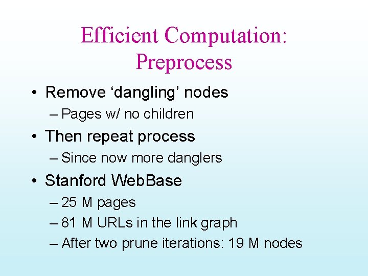 Efficient Computation: Preprocess • Remove ‘dangling’ nodes – Pages w/ no children • Then