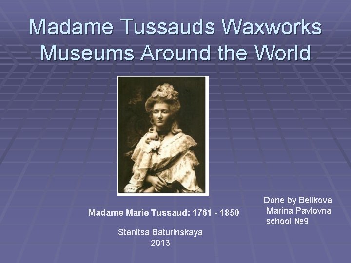 Madame Tussauds Waxworks Museums Around the World Madame Marie Tussaud: 1761 - 1850 Stanitsa